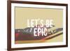 Lets Be Epic-Vintage Skies-Framed Giclee Print