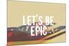 Lets Be Epic-Vintage Skies-Mounted Giclee Print