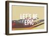 Lets Be Epic-Vintage Skies-Framed Giclee Print