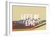 Lets Be Epic-Vintage Skies-Framed Giclee Print