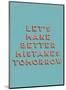 Lets Make Better Mistakes-null-Mounted Art Print