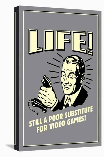 Life: A Poor Substitute For Video Games  - Funny Retro Poster-Retrospoofs-Stretched Canvas