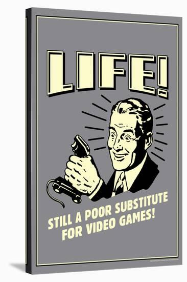 Life A Poor Substitute For Video Games Funny Retro Poster-Retrospoofs-Stretched Canvas
