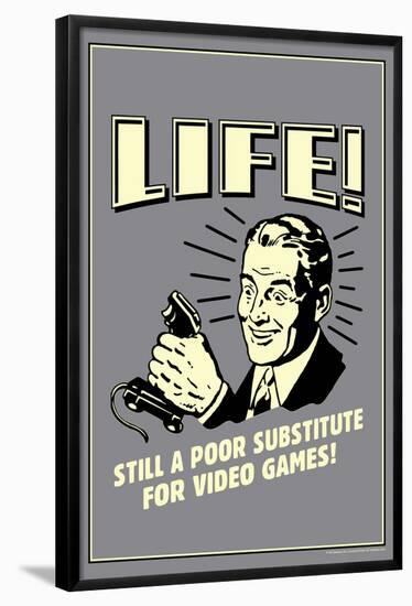 Life A Poor Substitute For Video Games Funny Retro Poster-Retrospoofs-Framed Poster