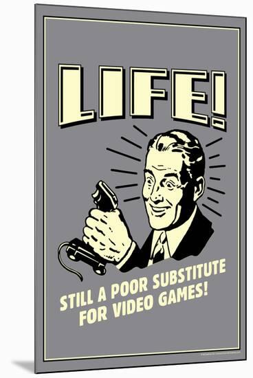 Life A Poor Substitute For Video Games Funny Retro Poster-Retrospoofs-Mounted Poster