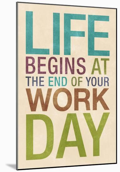 Life Begins at the End of Your Work Day-null-Mounted Poster