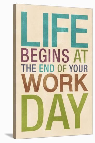 Life Begins at the End of Your Work Day-null-Stretched Canvas