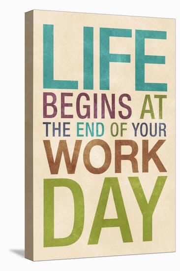 Life Begins at the End of Your Work Day-null-Stretched Canvas