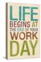 Life Begins at the End of Your Work Day-null-Stretched Canvas