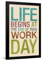 Life Begins at the End of Your Work Day-null-Framed Poster