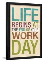 Life Begins at the End of Your Work Day-null-Framed Poster