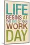 Life Begins at the End of Your Work Day-null-Mounted Poster