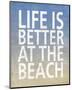 Life Is Better At The Beach-Sparx Studio-Mounted Art Print