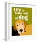 Life is Better with a Dog-Ginger Oliphant-Framed Art Print