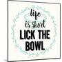 Life Is Short Lick the Bowl-Z Studio-Mounted Art Print