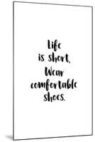 Life Is Short, Wear Comfortable Shoes-null-Mounted Art Print