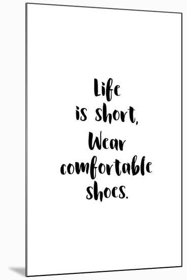 Life Is Short, Wear Comfortable Shoes-null-Mounted Art Print