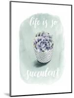 Life is Succulent I-Grace Popp-Mounted Art Print