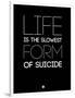 Life Is the Slowest Form of Suicide 1-NaxArt-Framed Art Print