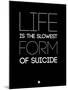 Life Is the Slowest Form of Suicide 1-NaxArt-Mounted Art Print