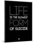 Life Is the Slowest Form of Suicide 1-NaxArt-Mounted Art Print