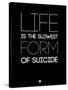 Life Is the Slowest Form of Suicide 1-NaxArt-Stretched Canvas