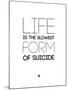 Life Is the Slowest Form of Suicide 2-NaxArt-Mounted Art Print