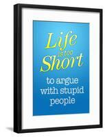 Life's Too Short To Argue With Stupid People Poster-null-Framed Poster