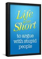 Life's Too Short To Argue With Stupid People Poster-null-Framed Poster