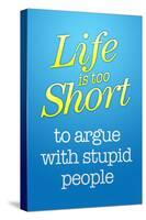 Life's Too Short To Argue With Stupid People Poster-null-Stretched Canvas