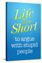 Life's Too Short To Argue With Stupid People Poster-null-Stretched Canvas