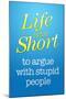 Life's Too Short To Argue With Stupid People Poster-null-Mounted Poster