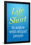 Life's Too Short To Argue With Stupid People Poster-null-Framed Poster