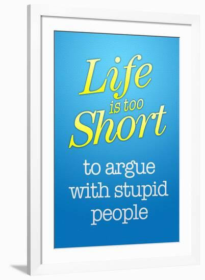 Life's Too Short To Argue With Stupid People-null-Framed Art Print