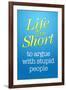 Life's Too Short To Argue With Stupid People-null-Framed Art Print