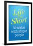 Life's Too Short To Argue With Stupid People-null-Framed Art Print