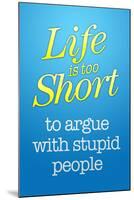 Life's Too Short To Argue With Stupid People-null-Mounted Art Print