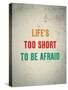 Life'S Too Short To Be Afraid-null-Stretched Canvas