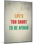 Life'S Too Short To Be Afraid-null-Mounted Poster