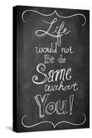 Life Would Not Be the Same Without You-null-Stretched Canvas