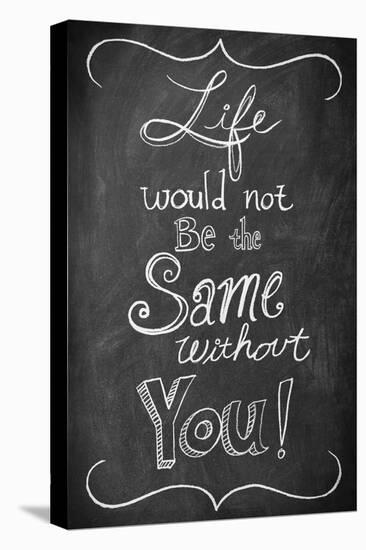 Life Would Not Be the Same Without You-null-Stretched Canvas