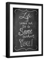 Life Would Not Be the Same Without You-null-Framed Art Print