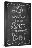 Life Would Not Be the Same Without You-null-Stretched Canvas