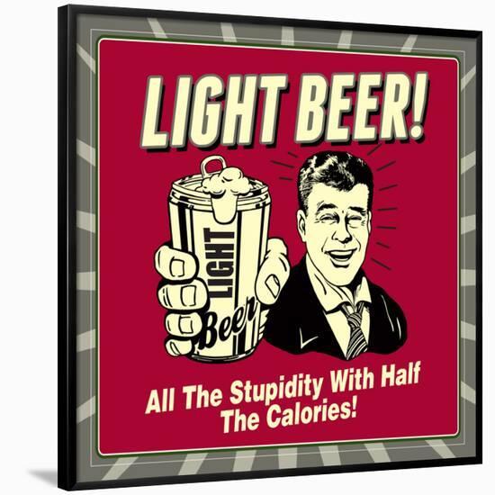 Light Beer! All the Stupidity with Half the Calories!-Retrospoofs-Framed Poster