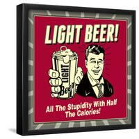 Light Beer! All the Stupidity with Half the Calories!-Retrospoofs-Framed Poster