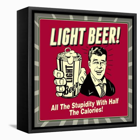 Light Beer! All the Stupidity with Half the Calories!-Retrospoofs-Framed Stretched Canvas