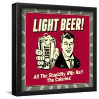 Light Beer! All the Stupidity with Half the Calories!-Retrospoofs-Framed Poster