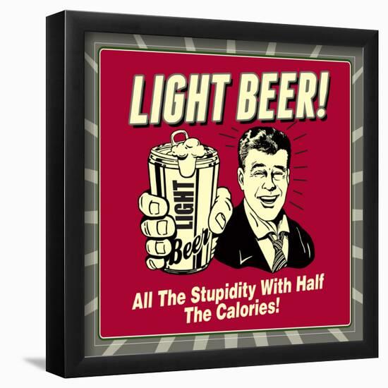 Light Beer! All the Stupidity with Half the Calories!-Retrospoofs-Framed Poster