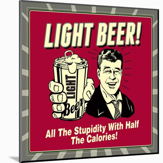 Light Beer! All the Stupidity with Half the Calories!-Retrospoofs-Mounted Poster