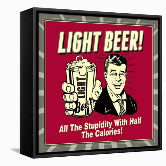 Light Beer! All the Stupidity with Half the Calories!-Retrospoofs-Framed Stretched Canvas